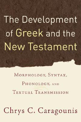 Development of Greek and the New Testament, The: Morphology, Syntax, Phonology, and Textual Transmission (Paperback)