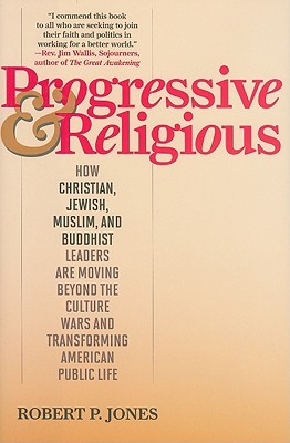 Progressive & Religious: How Christian, Jewish, Muslim, and Buddhist Leaders are Moving Beyond Partisan Politics and Transforming American Public Life (Hardcover)