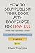 HOW TO SELF-PUBLISH YOUR BOOK WITH BOOKSURGE FOR LESS $$$: A Step-by-Step Guide for Designing & Formatting Your Microsoft Word Book to POD & PDF Press Specifications
