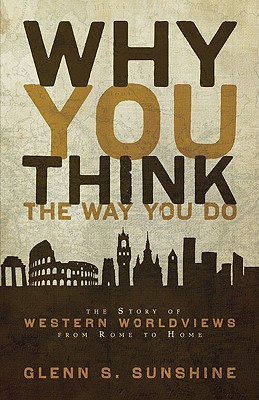 Why You Think the Way You Do: The Story of Western Worldviews from Rome to Home (Paperback)
