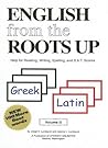 English from the Roots Up: Help for Reading, Writing, Spelling, and Sat Scores English from the Roots Up: Help for Reading, Writing, Spelling, and Sat Scores