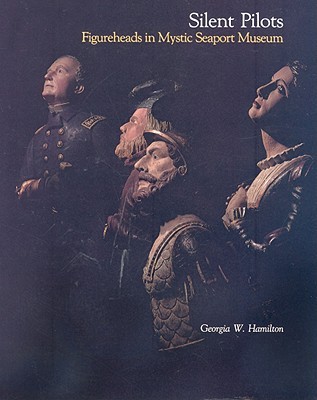 Silent Pilots: Figureheads in Mystic Seaport Museaum (Mystic Seaport Museum Monographs)