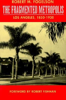 Fragmented Metropolis: Los Angeles, 1850-1930 (Classics in Urban History) (Volume 3)