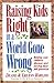 Raising Kids Right in a World Gone Wrong: Helping Your Children Discover and Develop Full Potential