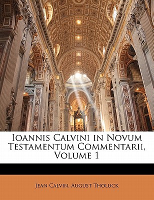 Ioannis Calvini in Novum Testamentum Commentarii, Volume 1