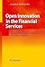 Open Innovation in the Financial Services: Growing Through Openness, Flexibility and Customer Integration