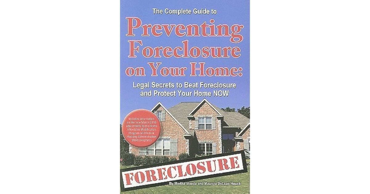 The Complete Guide To Preventing Foreclosure On Your Home Legal