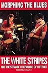 Morphing the Blues: The White Stripes and the Strange Relevance of Detroit