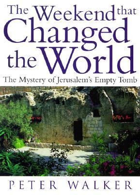 The Weekend That Changed the World:Â The Mystery of Jerusalem's Empty Tomb (Paperback)