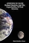Atheism is False: Richard Dawkins And The Improbability Of God Delusion Atheism is False: Richard Dawkins And The Improbability Of God Delusion