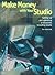 Make Money with Your Studio: Setting Up and Operating a Successful Recording Studio