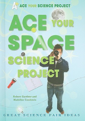 Ace Your Space Science Project: Great Science Fair Ideas (Library Binding)