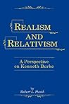 Realism and Relativism: A Perspective on Kenneth Burke Realism and Relativism: A Perspective on Kenneth Burke