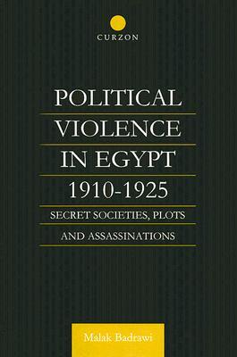 Political Violence in Egypt 1910-1925: Secret Societies, Plots and Assassinations (Hardcover)