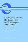 Ludwig Boltzmann His Later Life and Philosophy, 1900–1906: Book One: A Documentary History (Boston Studies in the Philosophy and History of Science, 168) Ludwig Boltzmann His Later Life and Philosophy, 1900–1906: Book One: A Documentary History (Boston Studies in the Philosophy and History of Science, 168)