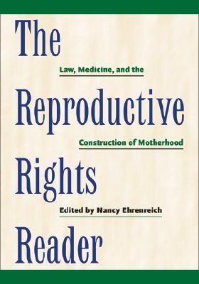 The Reproductive Rights Reader: Law, Medicine, and the Construction of Motherhood (Critical America, 23)