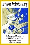 Airpower Against An Army: Challenge And Response In Centaf's Duel With The Republican Guard Airpower Against An Army: Challenge And Response In Centaf's Duel With The Republican Guard