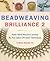 Beadweaving Brilliance 2: Make Beautiful Jewelry While Mastering Six Basic Beading Stitches