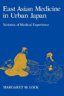 East Asian Medicine in Urban Japan: Varieties of Medical Experience (Comparative Studies of Health Systems and Medical Care) (Volume 3)