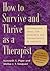 How To Survive And Thrive As A Therapist: Information, Ideas, And Resources For Psychologists In Practice