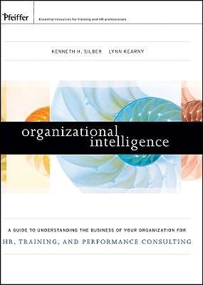 Organizational Intelligence: A Guide to Understanding the Business of Your Organization for HR, Training, and Performance Consulting (Hardcover)