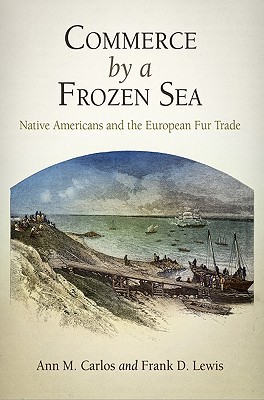 Commerce by a Frozen Sea: Native Americans and the European Fur Trade (Hardcover)