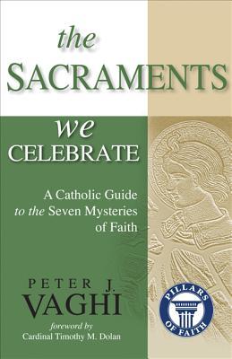 The Sacraments We Celebrate: A Catholic Guide to the Seven Mysteries of Faith (Paperback)