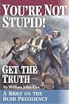 You're Not Stupid! Get the Truth: A Brief on the Bush Presidency