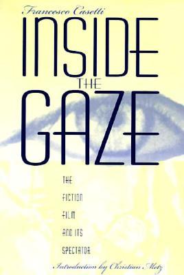Inside the Gaze: The Fiction Film and Its Spectator (The Society for Cinema Studies Translation Series)