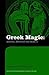 Greek Magic: Ancient, Medieval and Modern (Routledge Monographs in Classical Studies)