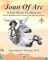 Joan Of Arc: A Role Model For Believers: How To Spiritually Achieve Whatever Your Mind Can Conceive (Volume 1)