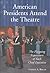 American Presidents Attend the Theatre: The Playgoing Experiences of Each Chief Executive