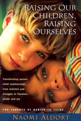 Raising Our Children, Raising Ourselves: Transforming parent-child relationships from reaction and struggle to freedom, power and joy (Paperback)