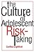 The Culture of Adolescent Risk-Taking by Cynthia Lightfoot