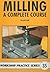 Milling: A Complete Course (Workshop Practice)
