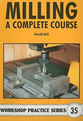 Milling: A Complete Course (Workshop Practice)