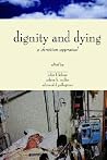 Dignity and Dying: A Christian Appraisal (Horizons in Bioethics Series) Dignity and Dying: A Christian Appraisal (Horizons in Bioethics Series)