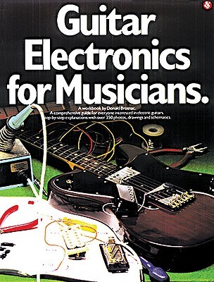 Guitar Electronics for Musicians | Complete Guide to Guitar Design and Hardware with over 350 Photos, Drawing and Schematics | Essential Reference for Guitarists and Builders (Paperback)