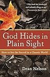 God Hides in Plain Sight: How to See the Sacred in a Chaotic World God Hides in Plain Sight: How to See the Sacred in a Chaotic World
