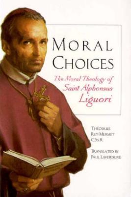 Moral Choices: The Moral Theology of St. Alphonsus Liguori (Paperback)