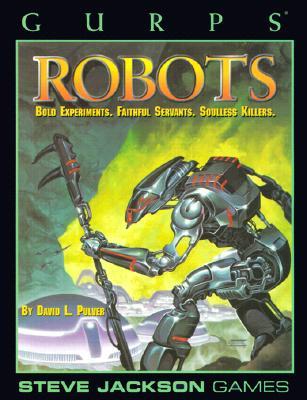 GURPS Robots: Bold Experiments, Faithful Servants, Soulless Killers (Paperback)