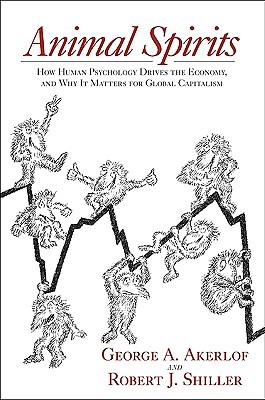 Animal Spirits: How Human Psychology Drives the Economy, and Why It Matters for Global Capitalism (Hardcover)