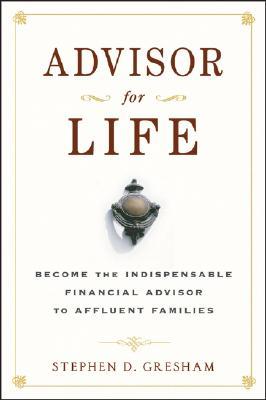 Advisor for Life: Become the Indispensable Financial Advisor to Affluent Families (Hardcover)