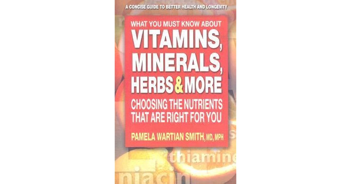 What You Must Know about Vitamins, Minerals, Herbs & More Choosing the