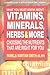 What You Must Know About Vitamins, Minerals, Herbs, & More by Pamela Wartian Smith