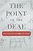 The Point of the Deal: How to Negotiate When 'Yes' Is Not Enough