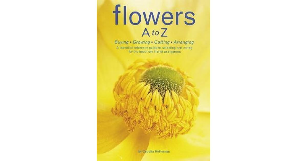Flowers A to Z Buying, Growing, Cutting, Arranging A Beautiful