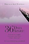 36 Days Apart: A memoir of a daughter, her parents and the Beast named Alzheimer s: A story of Life, Love and Death.