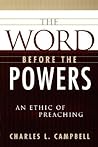 The Word Before the Powers: An Ethic of Preaching The Word Before the Powers: An Ethic of Preaching