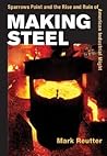 Making Steel: Sparrows Point and the Rise and Ruin of American Industrial Might Making Steel: Sparrows Point and the Rise and Ruin of American Industrial Might